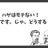 ハゲはモテない！本当です。じゃ、どうする？