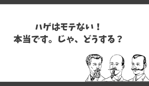 ハゲはモテない！本当です。じゃ、どうする？