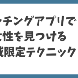 マッチングアプリで女性を見つける地域限定テクニック