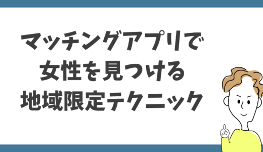 マッチングアプリで女性を見つける地域限定テクニック