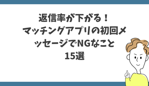 【返信率下降？】初回メッセージで注意！マッチングアプリのNG行動