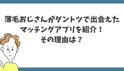薄毛の僕でも出会えた！おすすめのマッチングアプリを紹介