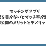 マッチングアプリで学歴を書かないとマッチ率が激減？非公開のメリットとデメリット！